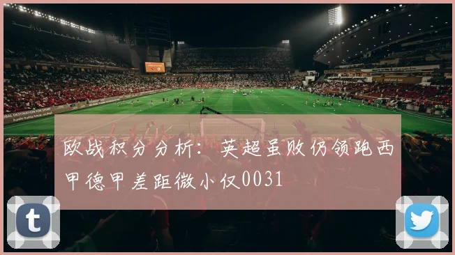 欧战积分分析：英超虽败仍领跑西甲德甲差距微小仅0031